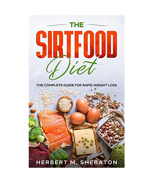 The Sirtfood Diet: The Complete Guide for Rapid Weight Loss