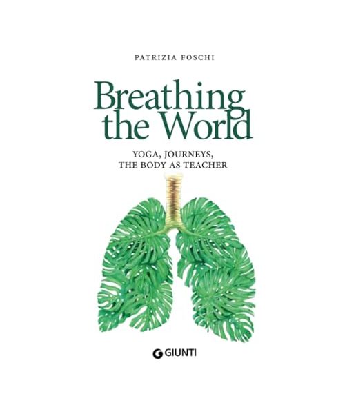 Breathing the World: Yoga, Journeys, The Body as Teacher (Varia Giunti)