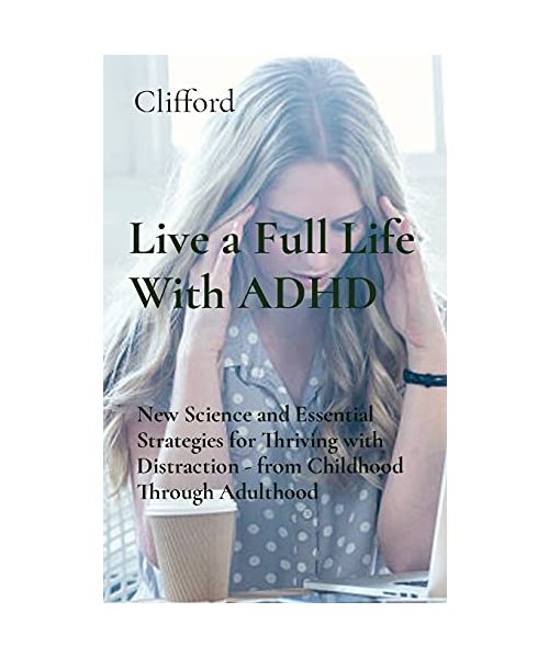 Live a Full Life With ADHD: New Science and Essential Strategies for Thriving with Distraction - from Childhood Through Adulthood