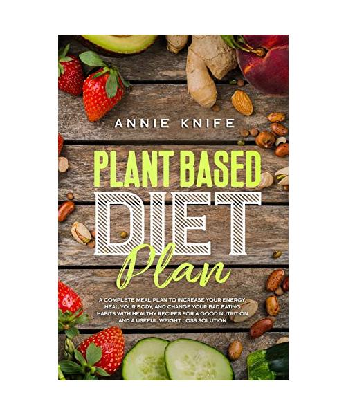 Plant Based Diet Plan: A Complete Meal Plan to Increase Your Energy, Heal Your Body, and Change Your Bad Eating Habits with Healthy Recipes for a Good ... to Overcome the Paradox of Overeating)