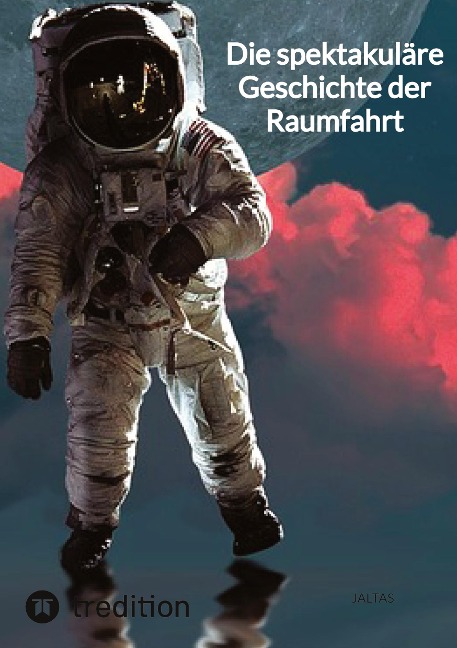 Die spektakuläre Geschichte der Raumfahrt