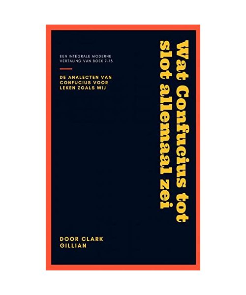 Wat Confucius tot slot allemaal zei: De Analecten voor leken zoals wij - boek 14 tot 20