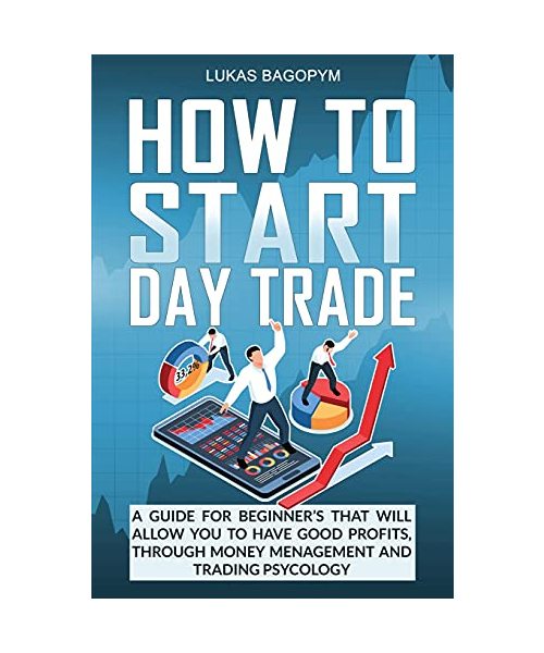 How to Start Day Trade: A Guide for Beginner's That Will Allow You to Have Good Profits, Through Money Management and Trading Psychology