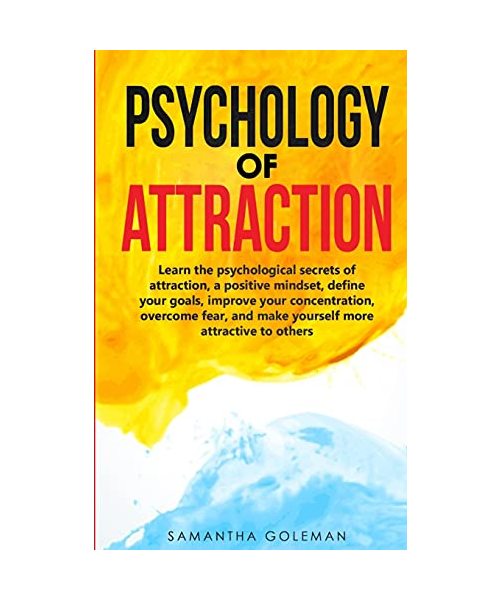 Psychology of Attraction: Learn the psychological secrets of attraction, a positive mindset, define your goals, improve your concentration, overcome fear, and make yourself more attractive to others