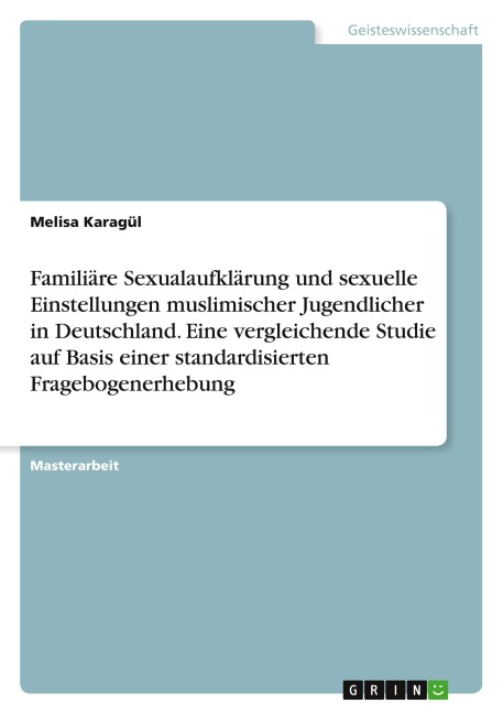 Familiäre Sexualaufklärung und sexuelle Einstellungen muslimischer Jugendlicher in Deutschland. Eine vergleichende Studie auf Basis einer standardisierten Fragebogenerhebung