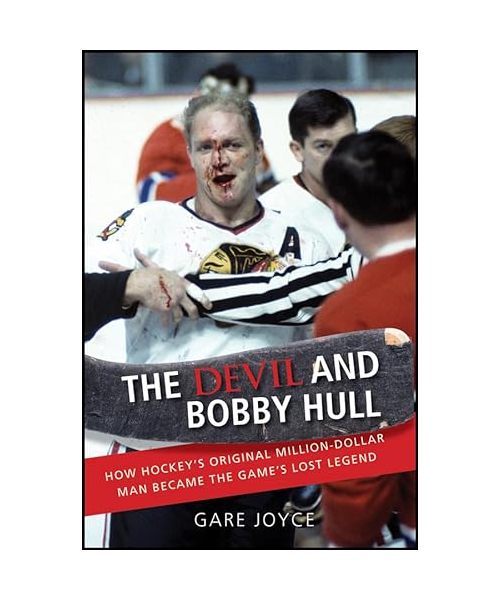 The Devil and Bobby Hull: How Hockeys Original Million-Dollar Man Became the Games Lost Legend