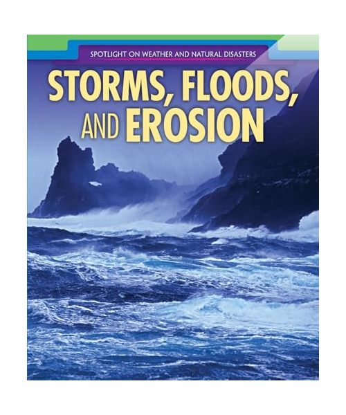 Storms, Floods, and Erosion (Spotlight on Weather and Natural Disasters)