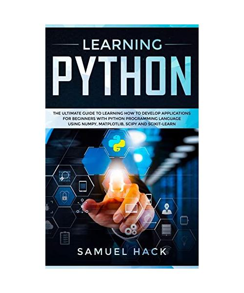 Learning Python: The Ultimate Guide to Learning How to Develop Applications for Beginners with Python Programming Language Using Numpy,