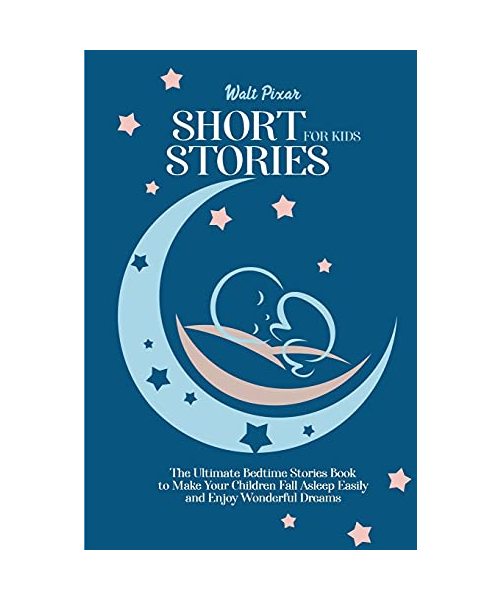 Short Stories for Kids: The Ultimate Bedtime Stories Book to Make Your Children Fall Asleep Easily and Enjoy Wonderful Dreams