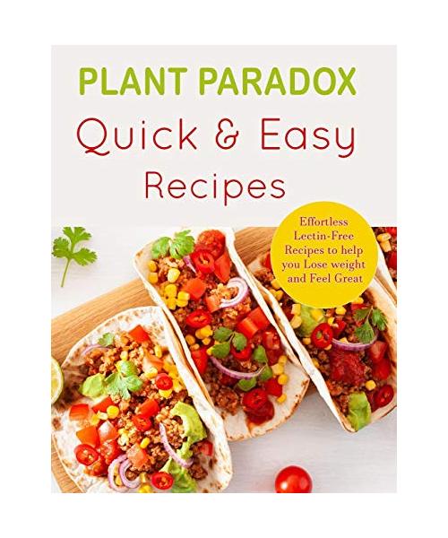 Plant Paradox Quick and Easy Diet Recipes: Effortless Lectin-free Recipes to Help you Lose Weight and Feel Great - A 30-Day Plan to Lose Weight, Feel