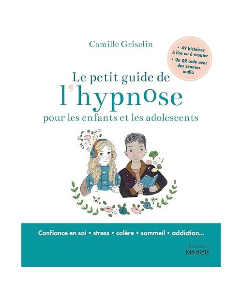 Le petit guide de l'hypnose pour les enfants et les adolescents: Avec 49 histoires à lire ou à écouter et un QR code avec des séances audio