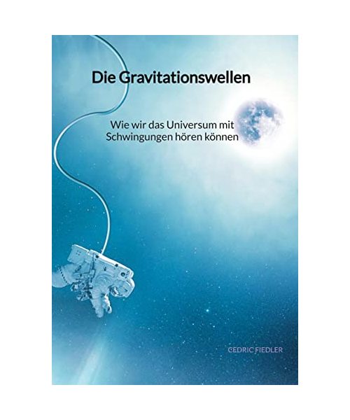 Die Gravitationswellen - Wie wir das Universum mit Schwingungen hören können