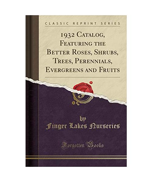 1932 Catalog, Featuring the Better Roses, Shrubs, Trees, Perennials, Evergreens and Fruits (Classic Reprint)