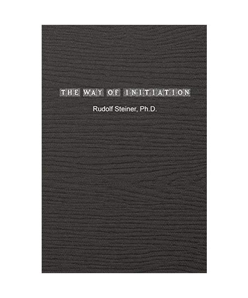 The Way of Initiation: How to Attain Knowledge of the Higher Worlds