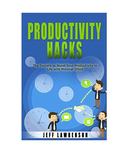 Productivity Hacks: The Secrets to Boost Your Productivity in Life with Minimal Effort