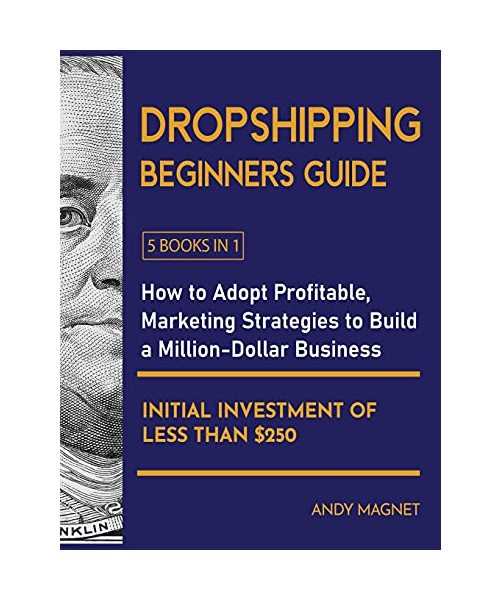 Dropshipping Beginners Guide [5 Books in 1]: How to Adopt Profitable Marketing Strategies to Build a Million-Dollar Business with an Initial Investmen