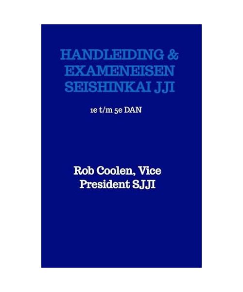 HANDLEIDING & EXAMENEISEN SEISHINKAI JU JITSU INTERNATIONAL: 1e t/m 5e DAN