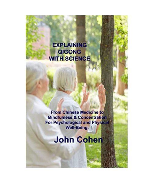 Explaining Qigong with Science: From Chinese Medicine to Mindfulness & Concentration For Psychological and Physical Well-Being.