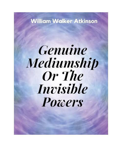 Genuine Mediumship Or The Invisible Powers