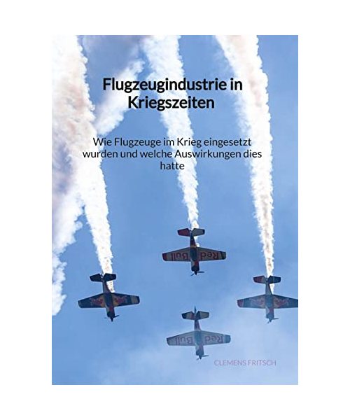 Flugzeugindustrie in Kriegszeiten - Wie Flugzeuge im Krieg eingesetzt wurden und welche Auswirkungen dies hatte