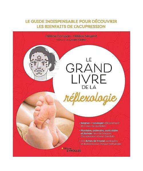 Le grand livre de la réflexologie: Le guide indispensable pour découvrir les bienfaits de l'acupression. Préface de Daniel Kieffer