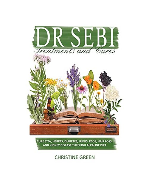 Dr Sebi Treatments and Cures: Alkaline Recipes, Medicinal Herbs, and Smoothie Recipes to Detox Your Body and Prevent Diseases
