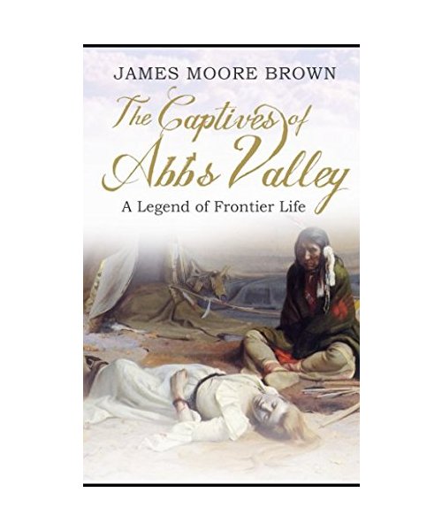 The Captives of Abb's Valley: A Legend of Frontier Life