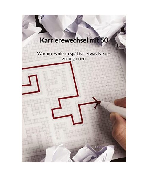 Karrierewechsel mit 50 - Warum es nie zu spät ist, etwas Neues zu beginnen