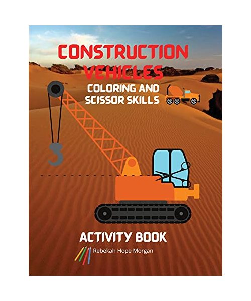 Construction Vehicles Coloring and Scissor Skills Activity Book: The Ultimate Construction Coloring and Scissor Skills Book with 40 Designs of Big Tru