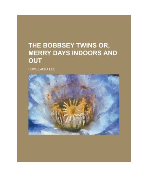 The Bobbsey Twins  Or, Merry Days Indoors and Out