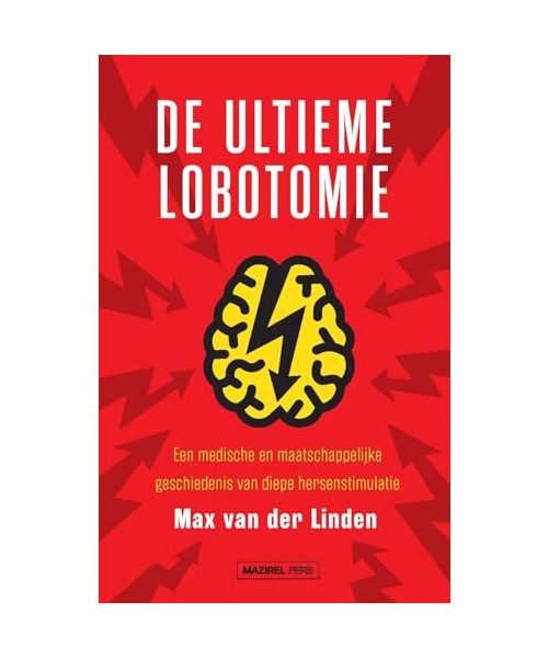 De ultieme lobotomie: een medische en maatschappelijke geschiedenis van diepe hersenstimulatie