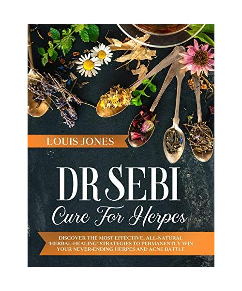Dr Sebi Cure For Herpes: Discover The Most Effective, All-Natural 'Herbal-Healing' Strategies to Permanently Win Your Never-Ending Herpes and A