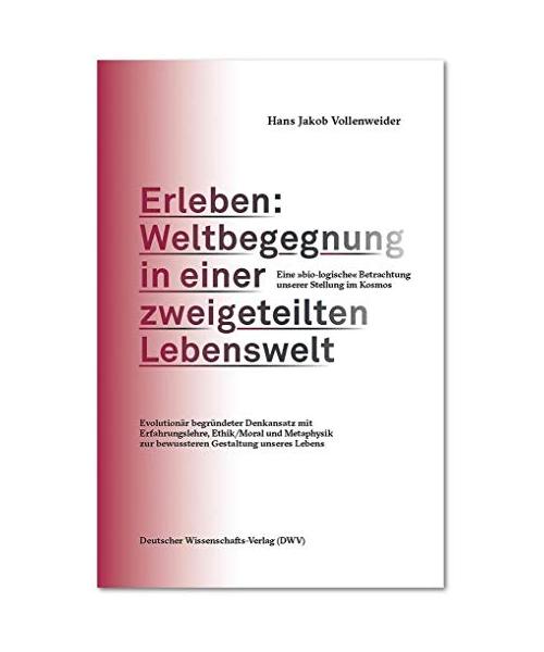 Erleben: Weltbegegnung in einer zweigeteilten Lebenswelt. Eine "bio-logische" Betrachtung unserer Stellung im Kosmos