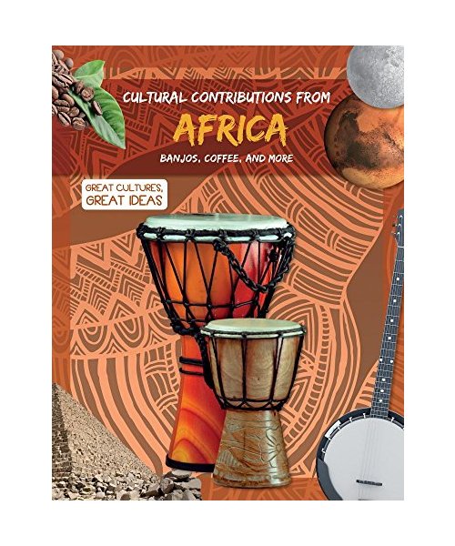 Cultural Contributions from Africa: Banjos, Coffee, and More (Great Cultures, Great Ideas)
