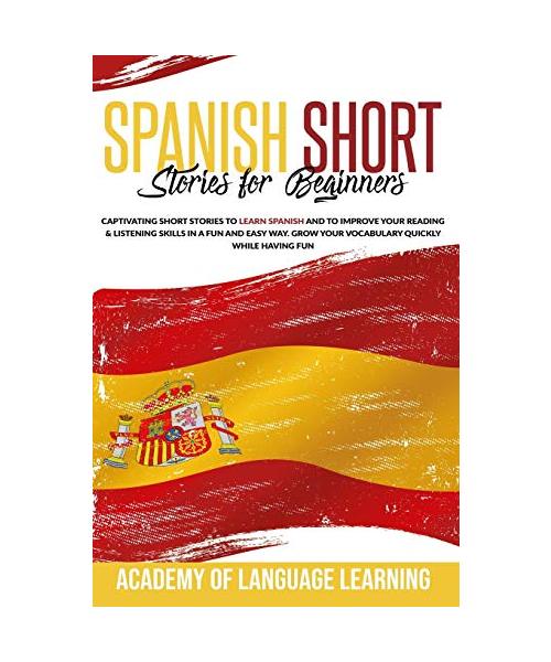 Spanish Short Stories for Beginners: Captivating Short Stories to Learn Spanish and to Improve Your Reading & Listening Skills in a Fun and Easy Way.