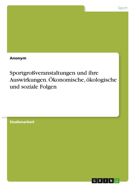 Sportgroßveranstaltungen und ihre Auswirkungen. Ökonomische, ökologische und soziale Folgen