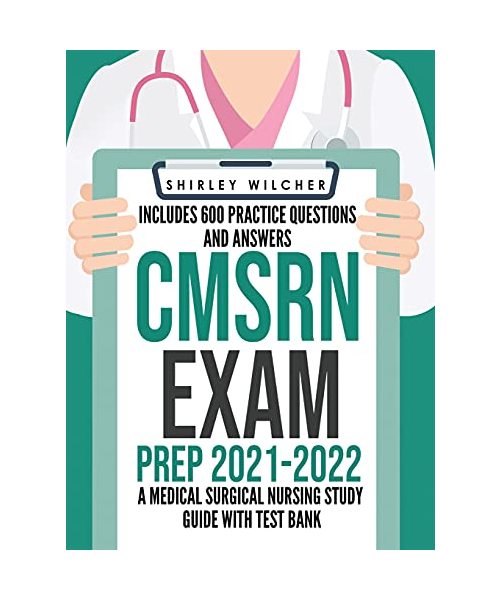 CMSRN Exam Prep 2021-2022: A Medical Surgical Nursing Study Guide with Test Bank Including 600 Practice Questions and Answers (Med Surg Certifica