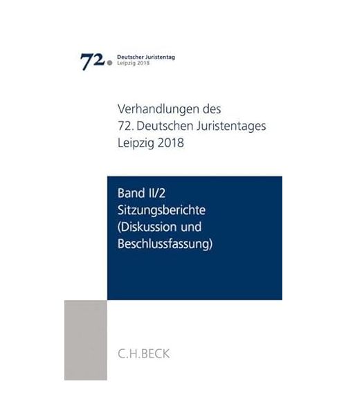 Verhandlungen des 72. Deutschen Juristentages Leipzig 2018  Band II/2: Sitzungsberichte - Diskussion und Beschlussfassung