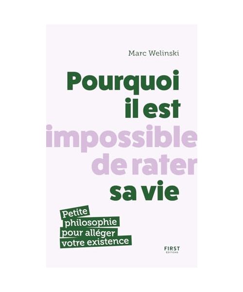 Pourquoi il est impossible de rater sa vie: Petite philosophie pour alléger votre existence