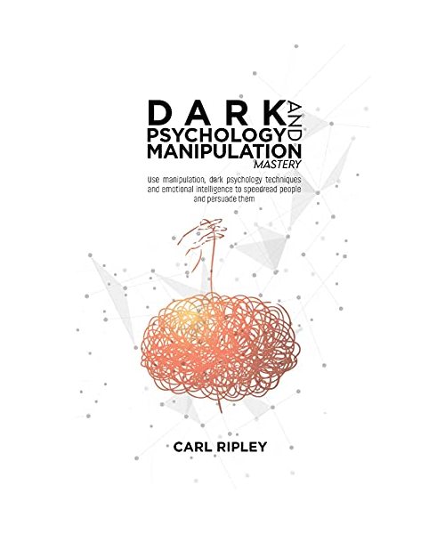Dark Psychology And Manipulation Mastery: Use manipulation, dark psychology techniques and emotional intelligence to speedread people and persuade them
