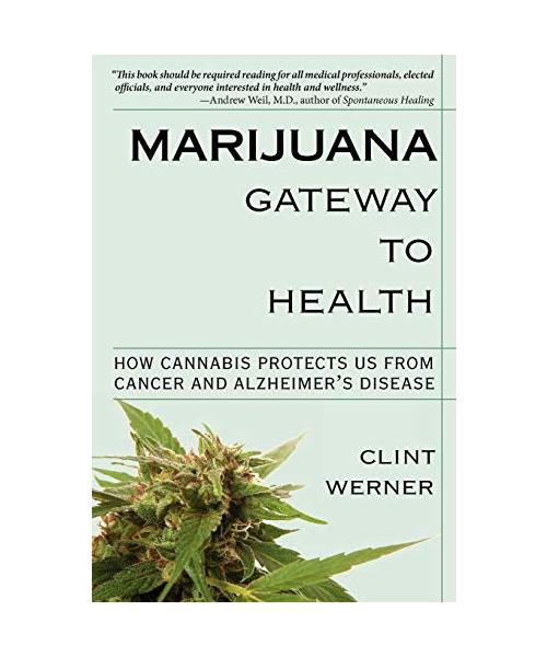 Marijuana Gateway to Health: How Cannabis Protects Us from Cancer and Alzheimer's Disease