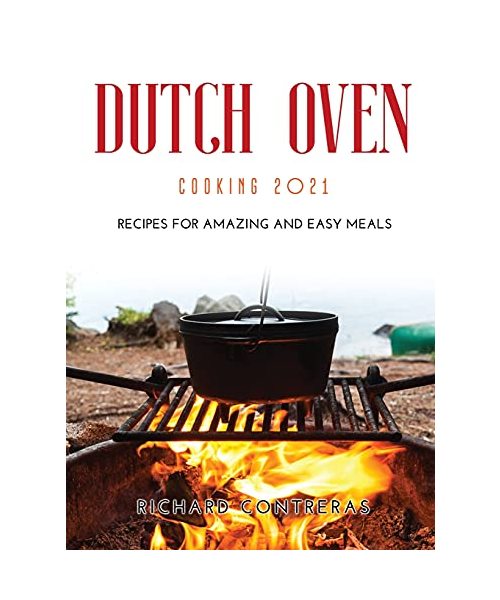 Dutch Oven Cooking 2021: Recipes for Amazing and Easy Meals