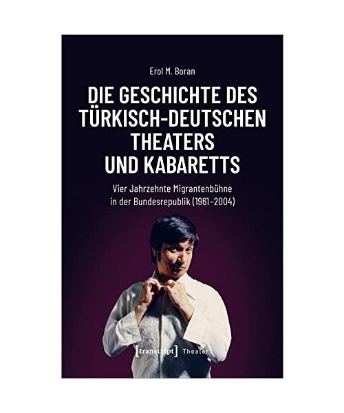Die Geschichte des türkisch-deutschen Theaters und Kabaretts