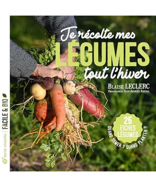 Je récolte mes légumes tout l’hiver: Quand semer ? Quand planter ? - 25 fiches légumes
