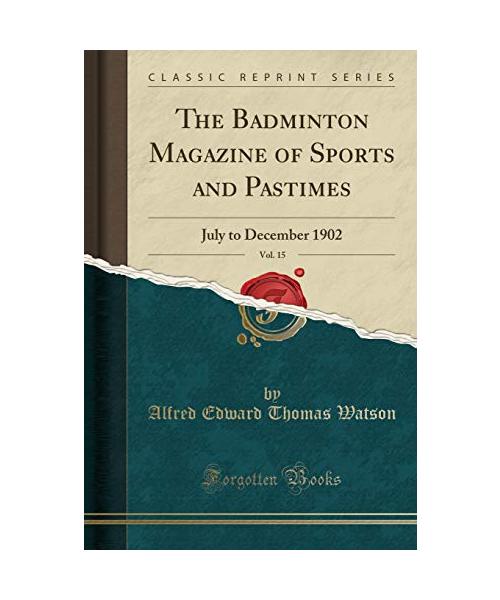 The Badminton Magazine of Sports and Pastimes, Vol. 15