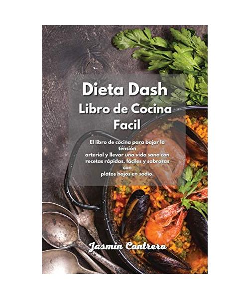 Dieta Dash Libro de Cocina Facil: El libro de cocina para bajar la tensión arterial y llevar una vida sana con recetas rápidas, fáciles y sabrosas con