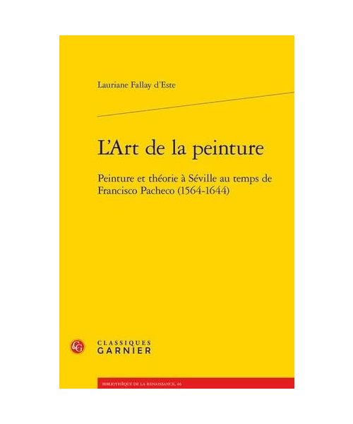 L'art de la peinture - peinture et théorie à séville au temps de francisco pache: PEINTURE ET THÉORIE À SÉVILLE AU TEMPS DE FRANCISCO PACHECO (1564-1644)