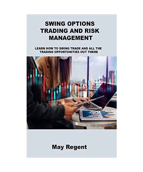 Swing Options Trading and Risk Management: Learn How to Swing Trade and All the Trading Opportunities Out There