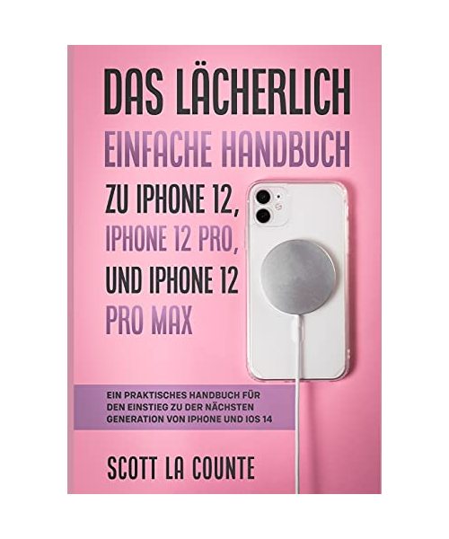 Das Lächerlich Einfache Handbuch zu iPhone 12, iPhone 12 Pro, und iPhone 12 Pro Max