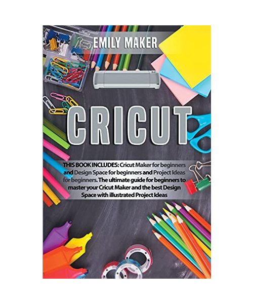 Cricut: This Book Includes: Cricut Maker for beginners and Design Space for beginners and Project Ideas for beginners. The ult